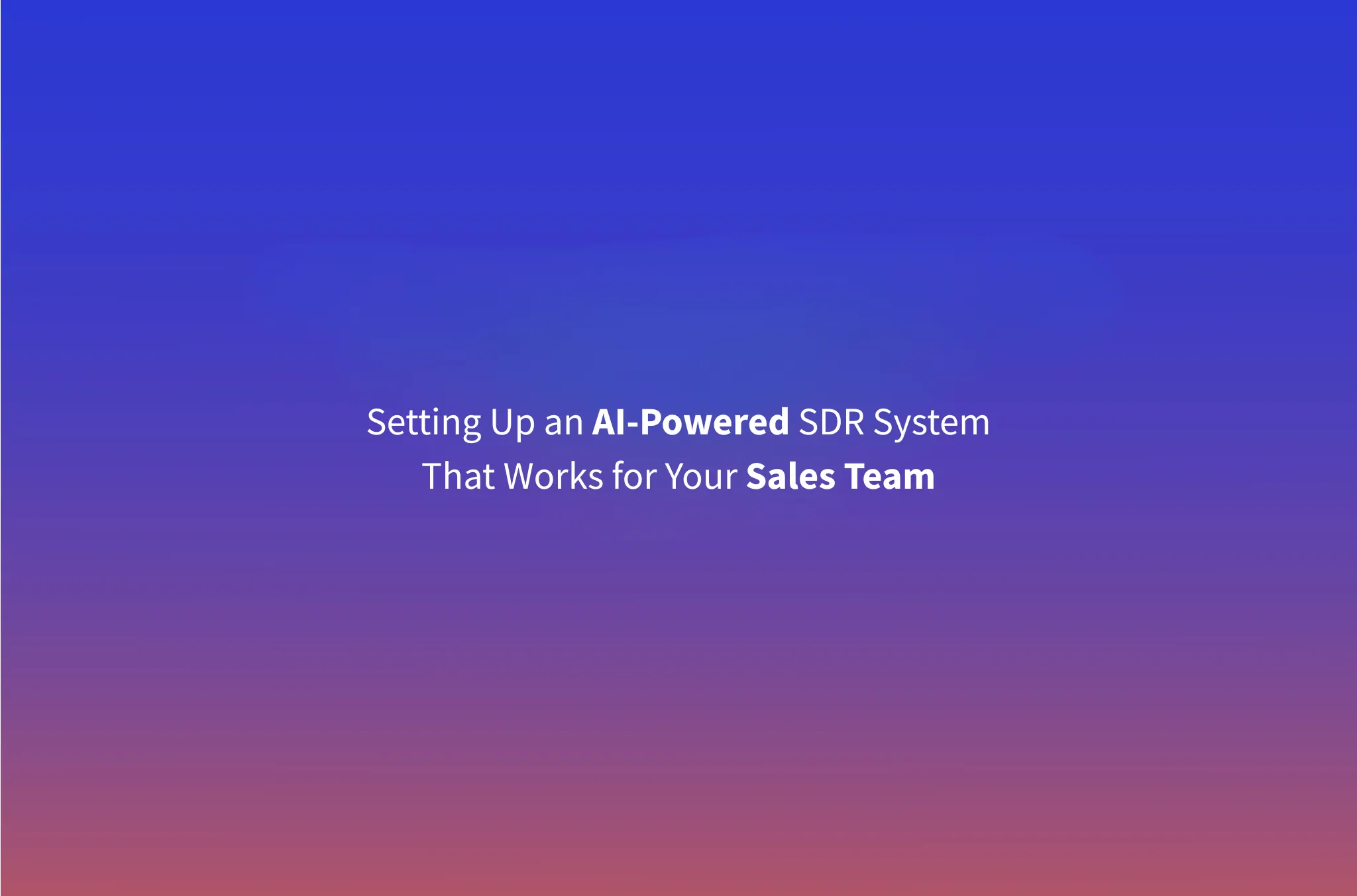 How to Set Up an AI-Powered SDR System That Actually Works